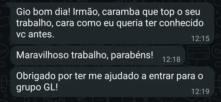 Print da mensagem de Eduardo Ramos: Gio, bom dia! Irmão, caramba, que top o seu trabalho. Cara, como eu queria ter conhecido você antes. Maravilhoso trabalho, parabéns! Obrigado por ter me ajudado a entrar para o grupo GL!
